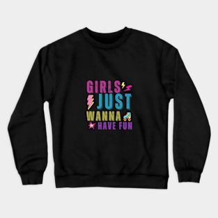 Girls Just Wanna Have Fun Crewneck Sweatshirt